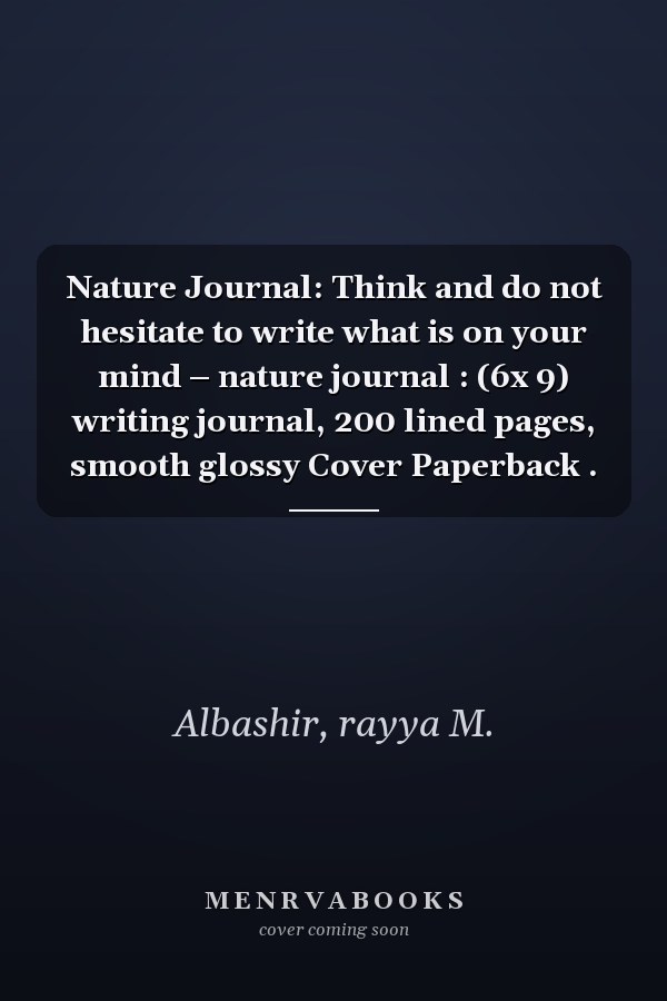 Nature Journal: Think and do not hesitate to write what is on your mind – nature journal : (6x 9) writing journal, 200 lined pages, smooth glossy Cover Paperback .