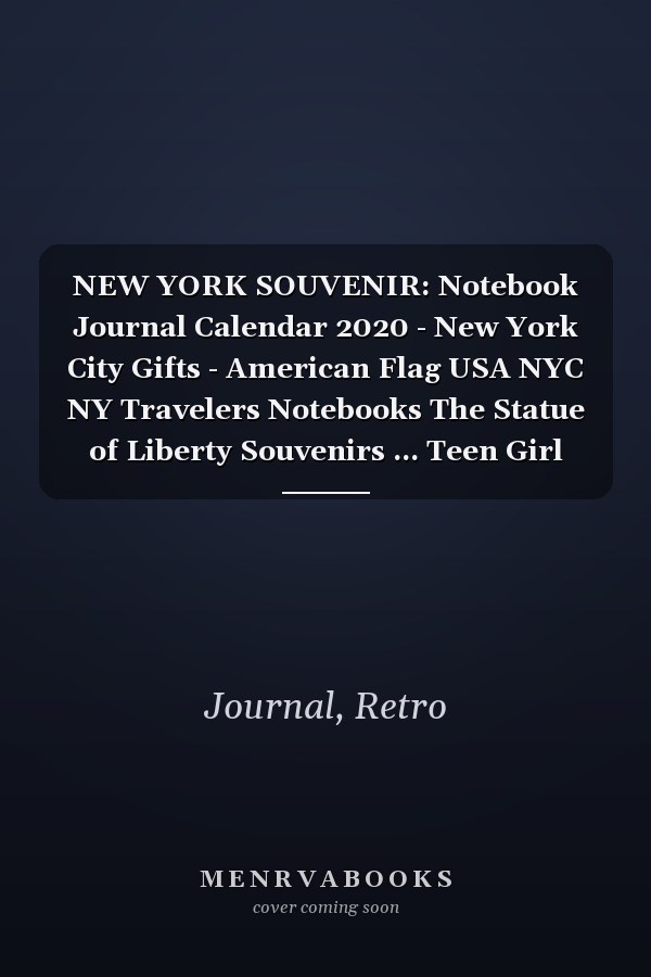NEW YORK SOUVENIR: Notebook Journal Calendar 2020 - New York City Gifts - American Flag USA NYC NY Travelers Notebooks The Statue of Liberty Souvenirs ... Teen Girl Boy My School Friend Tourists Work