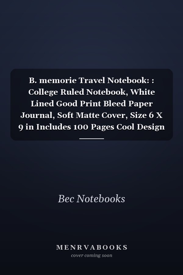 B. memorie Travel Notebook: : College Ruled Notebook, White Lined Good Print Bleed Paper Journal, Soft Matte Cover, Size 6 X 9 in Includes 100 Pages Cool Design