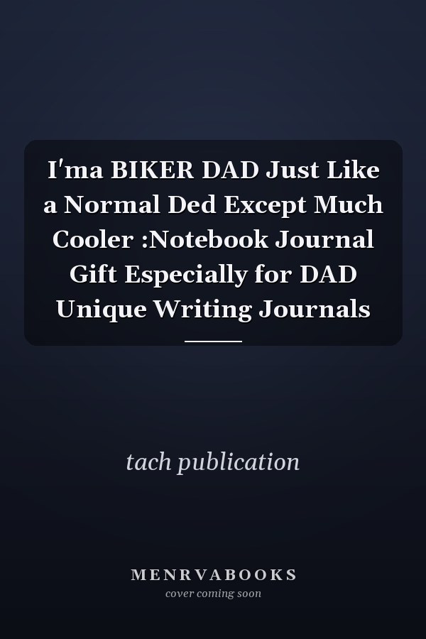 I'ma BIKER DAD Just Like a Normal Ded Except Much Cooler :Notebook Journal Gift Especially for DAD Unique Writing Journals