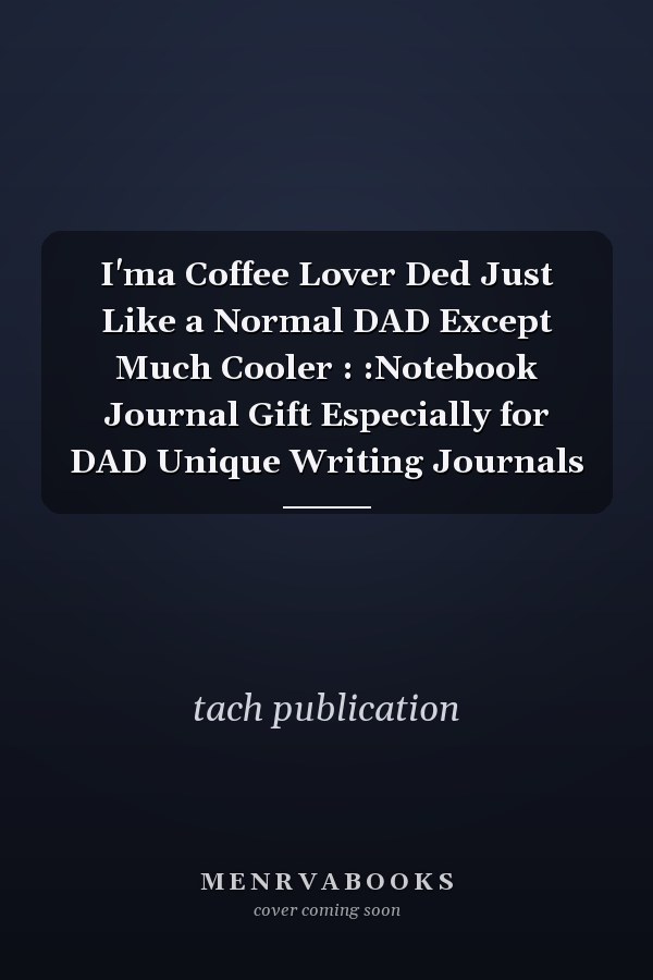 I'ma Coffee Lover Ded Just Like a Normal DAD Except Much Cooler : :Notebook Journal Gift Especially for DAD Unique Writing Journals
