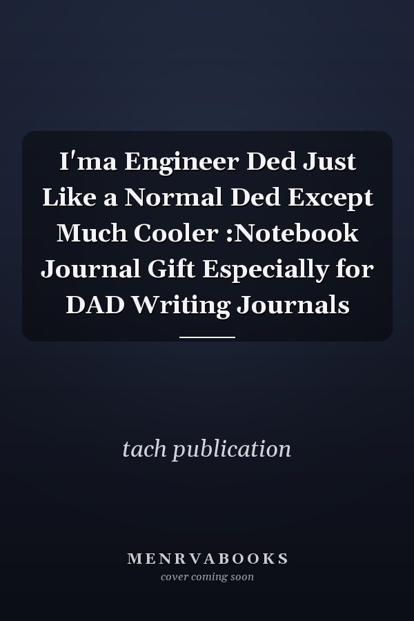I'ma Engineer Ded Just Like a Normal Ded Except Much Cooler :Notebook Journal Gift Especially for DAD Writing Journals
