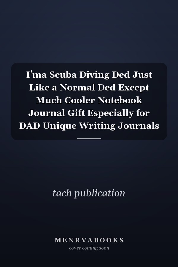 I'ma Scuba Diving Ded Just Like a Normal Ded Except Much Cooler Notebook Journal Gift Especially for DAD Unique Writing Journals