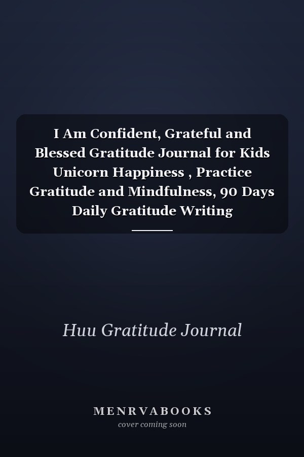 I Am Confident, Grateful and Blessed Gratitude Journal for Kids Unicorn Happiness , Practice Gratitude and Mindfulness, 90 Days Daily Gratitude Writing