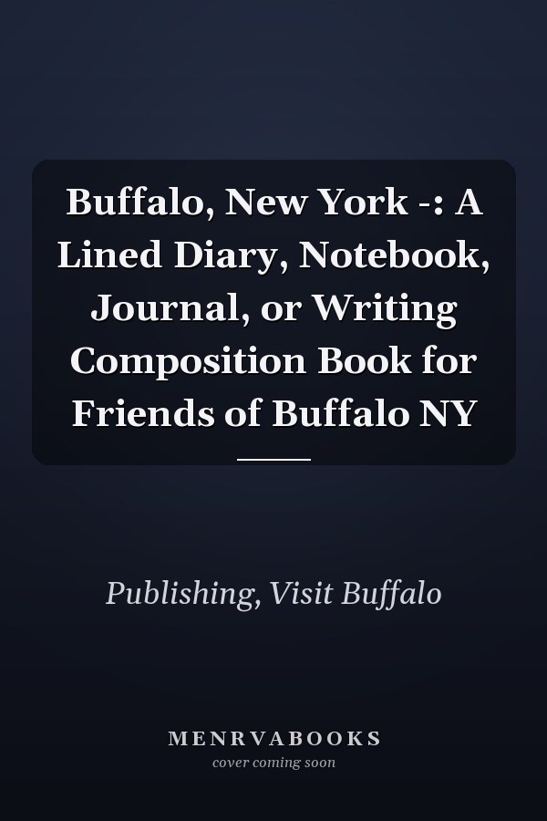 Buffalo, New York -: A Lined Diary, Notebook, Journal, or Writing Composition Book for Friends of Buffalo NY