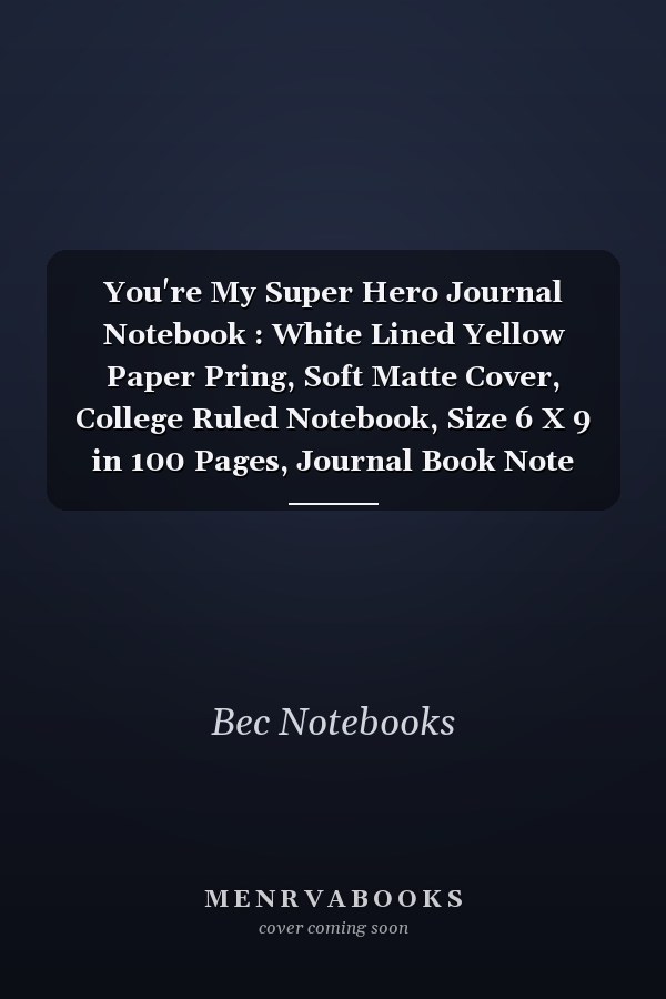 You're My Super Hero Journal Notebook : White Lined Yellow Paper Pring, Soft Matte Cover, College Ruled Notebook, Size 6 X 9 in 100 Pages, Journal Book Note