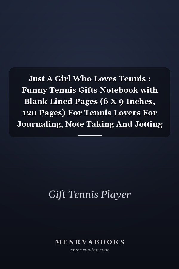 Just A Girl Who Loves Tennis : Funny Tennis Gifts Notebook with Blank Lined Pages (6 X 9 Inches, 120 Pages) For Tennis Lovers For Journaling, Note Taking And Jotting Down Ideas, Funny Sports Tennis Accessories