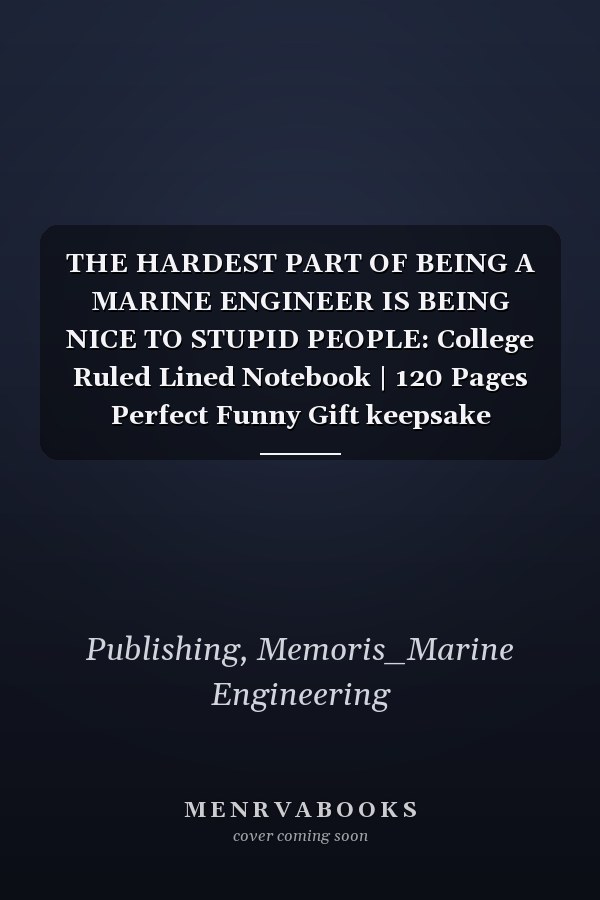 THE HARDEST PART OF BEING A MARINE ENGINEER IS BEING NICE TO STUPID PEOPLE: College Ruled Lined Notebook | 120 Pages Perfect Funny Gift keepsake Journal, Diary