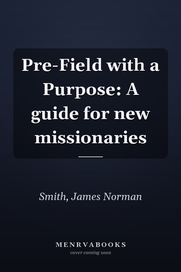 Pre-Field with a Purpose: A guide for new missionaries