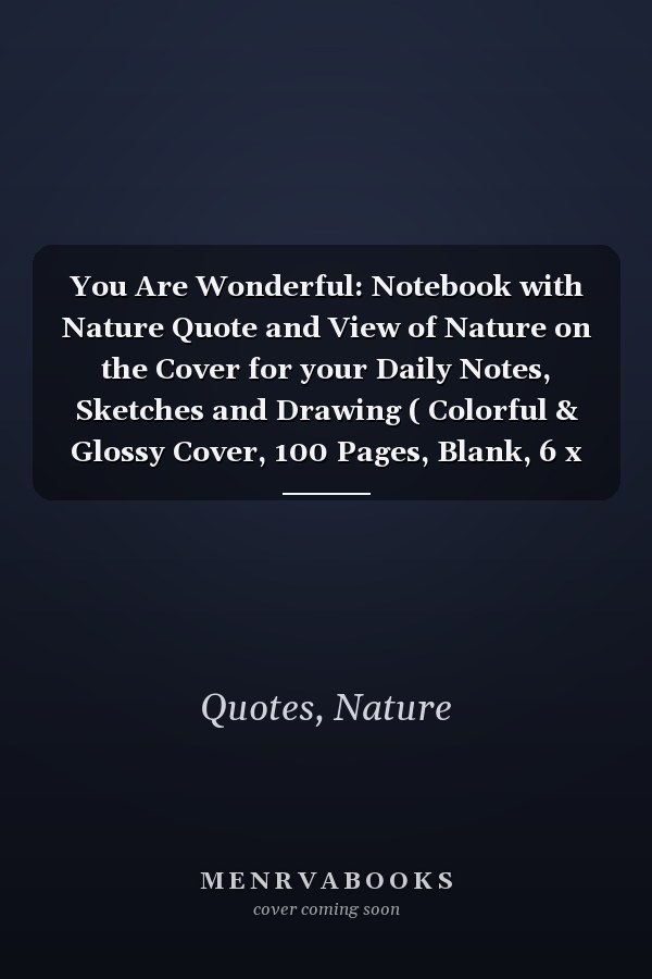 You Are Wonderful: Notebook with Nature Quote and View of Nature on the Cover for your Daily Notes, Sketches and Drawing ( Colorful & Glossy Cover, 100 Pages, Blank, 6 x 9 )