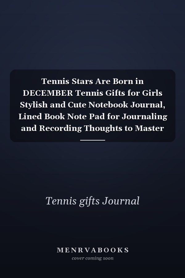 Tennis Stars Are Born in DECEMBER Tennis Gifts for Girls Stylish and Cute Notebook Journal, Lined Book Note Pad for Journaling and Recording Thoughts to Master Your Inner Game and Strategy of Tennis Game, Accessories Inspirational Motivational for More Chal