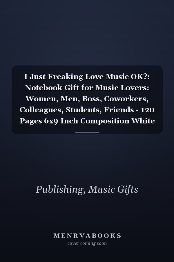 I Just Freaking Love Music OK?: Notebook Gift for Music Lovers: Women, Men, Boss, Coworkers, Colleagues, Students, Friends - 120 Pages 6x9 Inch Composition White Blank Lined, Soft Cover, Matte Finish.