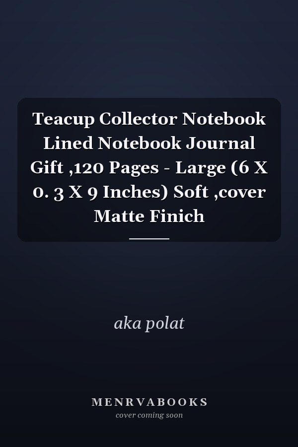 Teacup Collector Notebook Lined Notebook Journal Gift ,120 Pages - Large (6 X 0. 3 X 9 Inches) Soft ,cover Matte Finich