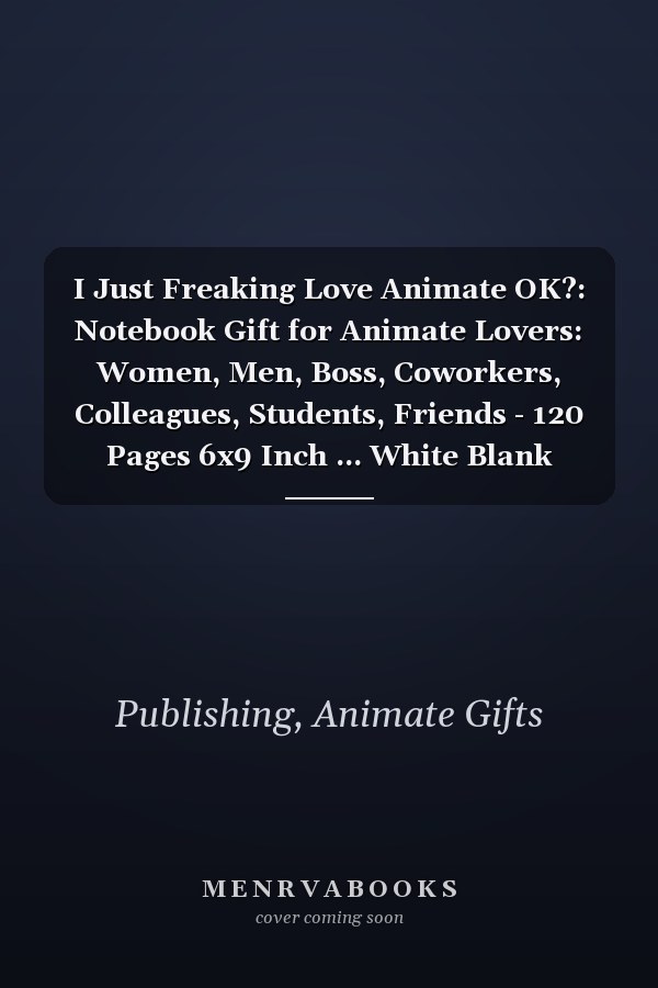 I Just Freaking Love Animate OK?: Notebook Gift for Animate Lovers: Women, Men, Boss, Coworkers, Colleagues, Students, Friends - 120 Pages 6x9 Inch ... White Blank Lined, Soft Cover, Matte Finish.