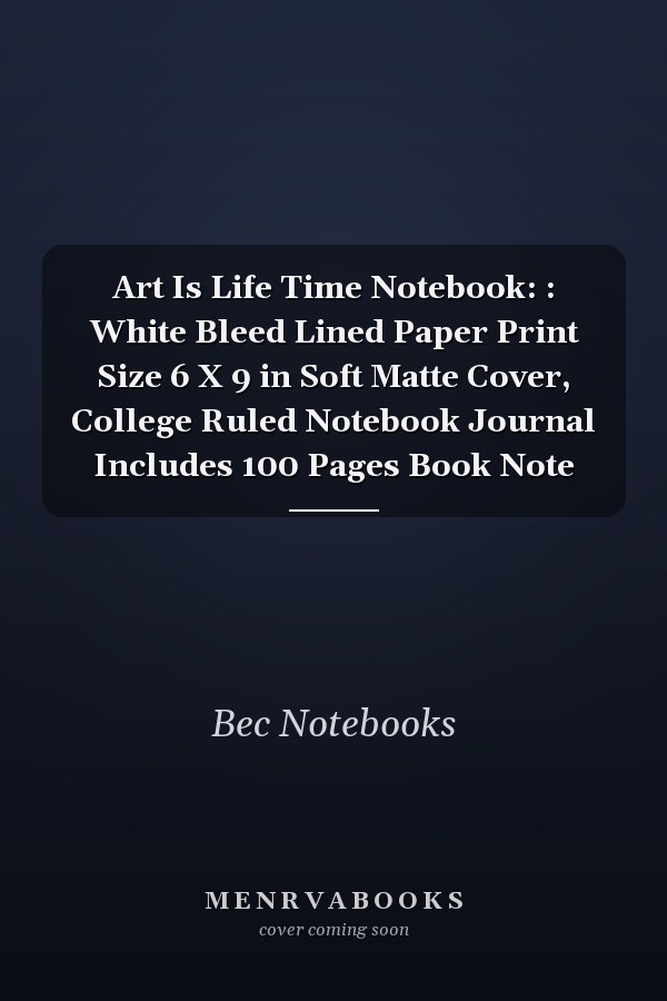 Art Is Life Time Notebook: : White Bleed Lined Paper Print Size 6 X 9 in Soft Matte Cover, College Ruled Notebook Journal Includes 100 Pages Book Note