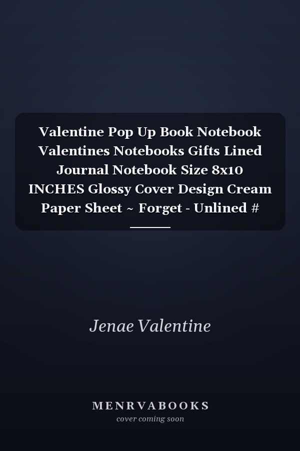 Valentine Pop Up Book Notebook Valentines Notebooks Gifts Lined Journal Notebook Size 8x10 INCHES Glossy Cover Design Cream Paper Sheet ~ Forget - Unlined # Office 110 Pages Good Print