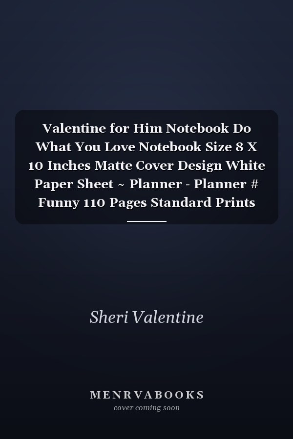 Valentine for Him Notebook Do What You Love Notebook Size 8 X 10 Inches Matte Cover Design White Paper Sheet ~ Planner - Planner # Funny 110 Pages Standard Prints
