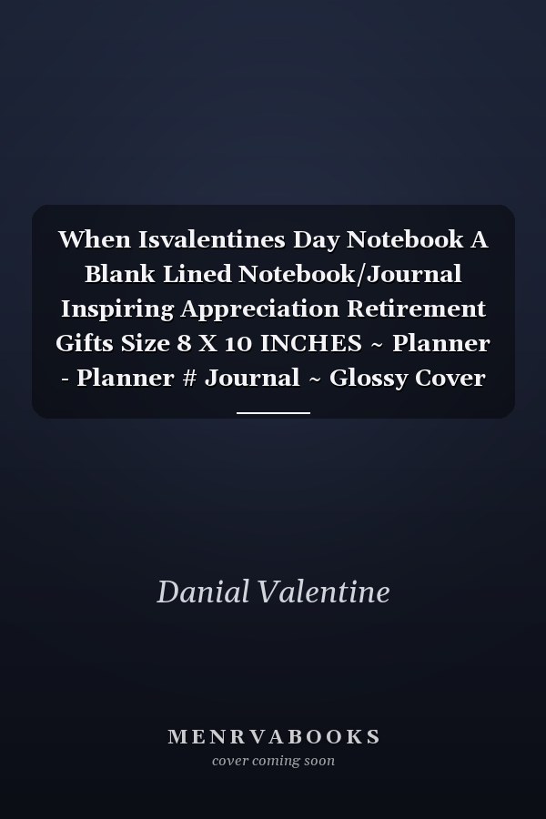 When Isvalentines Day Notebook A Blank Lined Notebook/Journal Inspiring Appreciation Retirement Gifts Size 8 X 10 INCHES ~ Planner - Planner # Journal ~ Glossy Cover Design White Paper Sheet 110 Page Standard Print