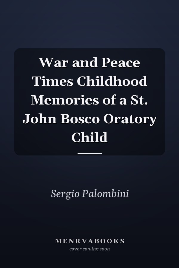 War and Peace Times Childhood Memories of a St. John Bosco Oratory Child