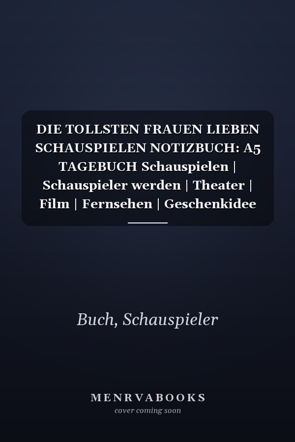 DIE TOLLSTEN FRAUEN LIEBEN SCHAUSPIELEN NOTIZBUCH: A5 TAGEBUCH Schauspielen | Schauspieler werden | Theater | Film | Fernsehen | Geschenkidee für ... | Casting | Schauspielschule (German Edition)