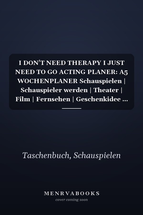 I DON'T NEED THERAPY I JUST NEED TO GO ACTING PLANER: A5 WOCHENPLANER Schauspielen | Schauspieler werden | Theater | Film | Fernsehen | Geschenkidee ... | Casting | Schauspielschule (German Edition)