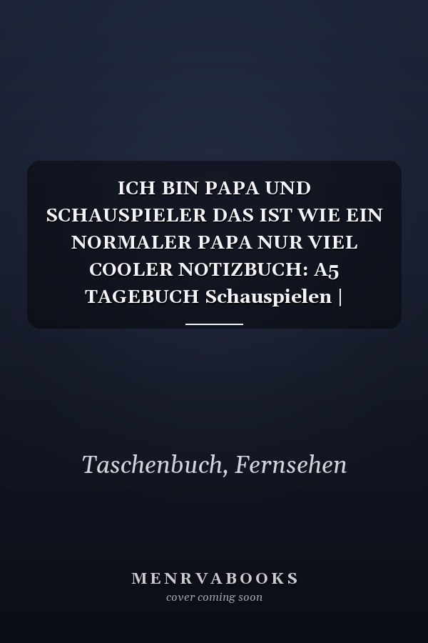 ICH BIN PAPA UND SCHAUSPIELER DAS IST WIE EIN NORMALER PAPA NUR VIEL COOLER NOTIZBUCH: A5 TAGEBUCH Schauspielen | Schauspieler werden | Theater | Film ... | Casting | Schauspielschule (German Edition)