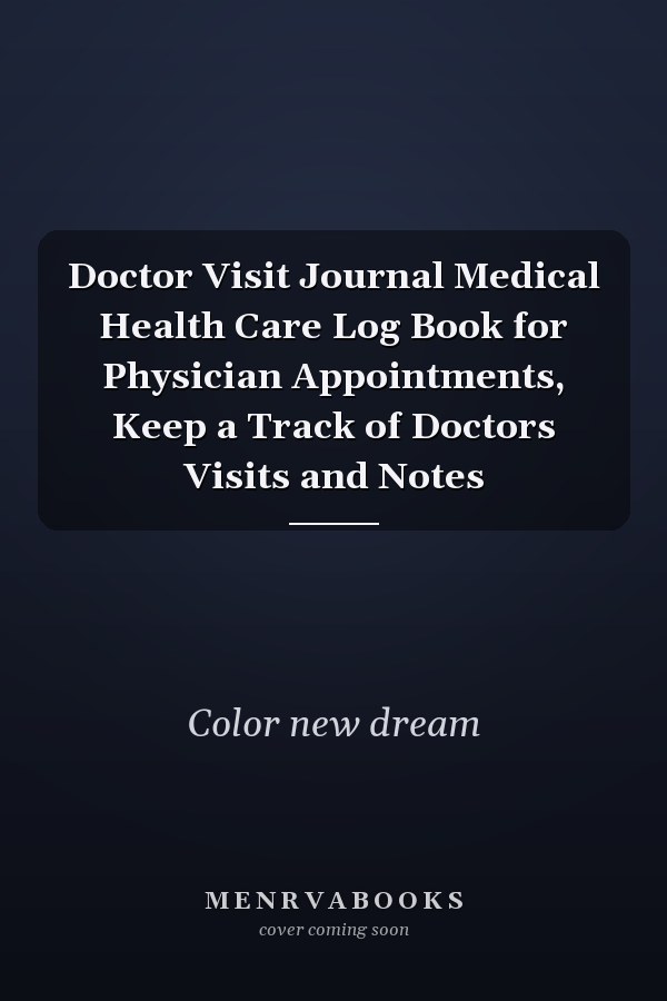 Doctor Visit Journal Medical Health Care Log Book for Physician Appointments, Keep a Track of Doctors Visits and Notes