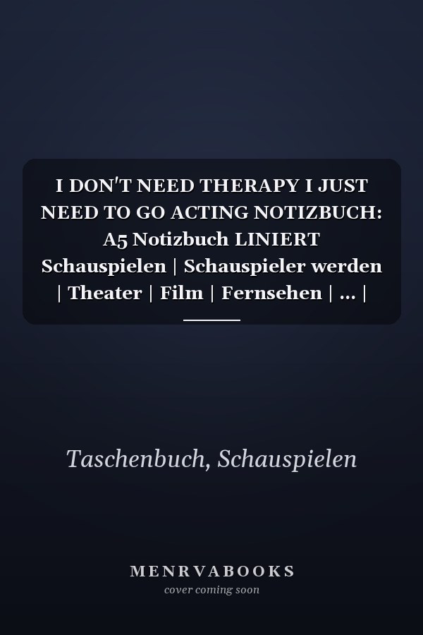 I DON'T NEED THERAPY I JUST NEED TO GO ACTING NOTIZBUCH: A5 Notizbuch LINIERT Schauspielen | Schauspieler werden | Theater | Film | Fernsehen | ... | Casting | Schauspielschule (German Edition)