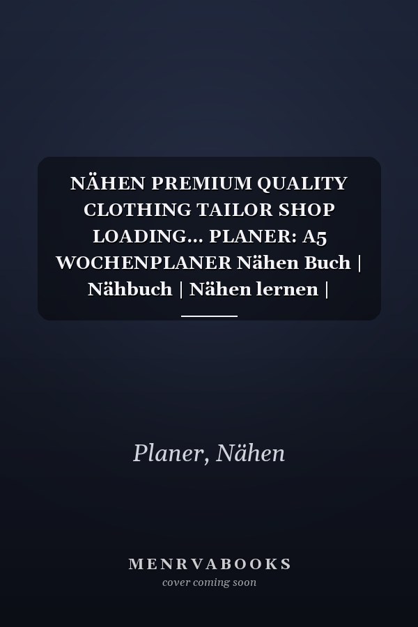 NÄHEN PREMIUM QUALITY CLOTHING TAILOR SHOP LOADING... PLANER: A5 WOCHENPLANER Nähen Buch | Nähbuch | Nähen lernen | Nähmaschine | Nähanfänger ... Handarbeit | Geschenk Bücher (German Edition)