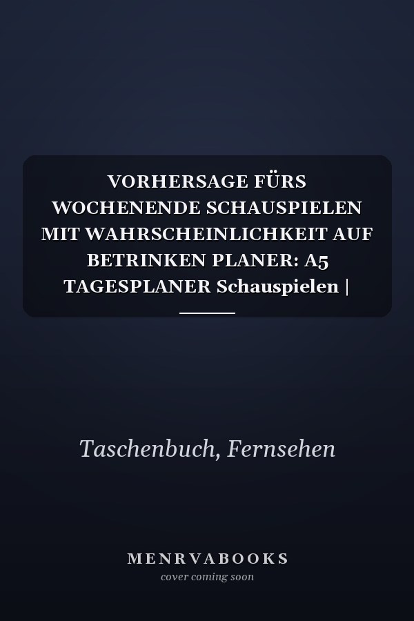VORHERSAGE FÜRS WOCHENENDE SCHAUSPIELEN MIT WAHRSCHEINLICHKEIT AUF BETRINKEN PLANER: A5 TAGESPLANER Schauspielen | Schauspieler werden | Theater | ... | Casting | Schauspielschule (German Edition)