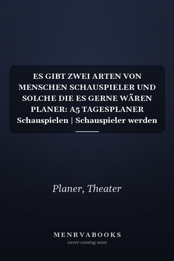 ES GIBT ZWEI ARTEN VON MENSCHEN SCHAUSPIELER UND SOLCHE DIE ES GERNE WÄREN PLANER: A5 TAGESPLANER Schauspielen | Schauspieler werden | Theater | Film ... | Casting | Schauspielschule (German Edition)