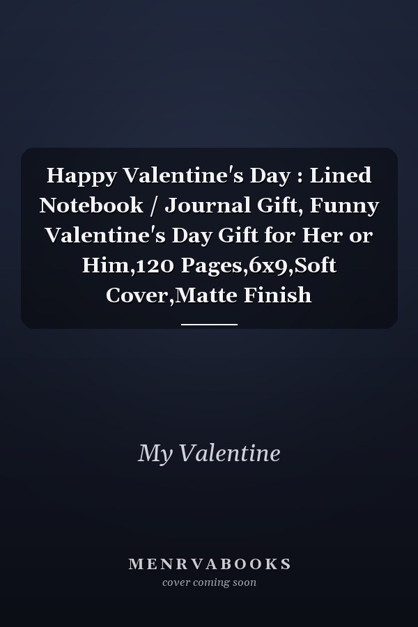 Happy Valentine's Day : Lined Notebook / Journal Gift, Funny Valentine's Day Gift for Her or Him,120 Pages,6x9,Soft Cover,Matte Finish