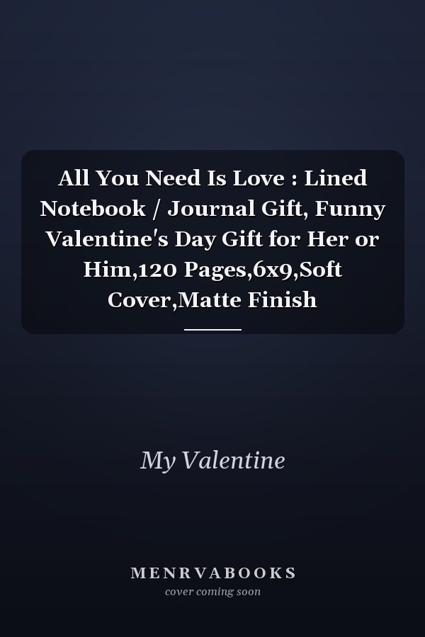 All You Need Is Love : Lined Notebook / Journal Gift, Funny Valentine's Day Gift for Her or Him,120 Pages,6x9,Soft Cover,Matte Finish