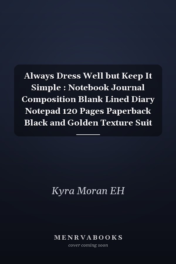 Always Dress Well but Keep It Simple : Notebook Journal Composition Blank Lined Diary Notepad 120 Pages Paperback Black and Golden Texture Suit