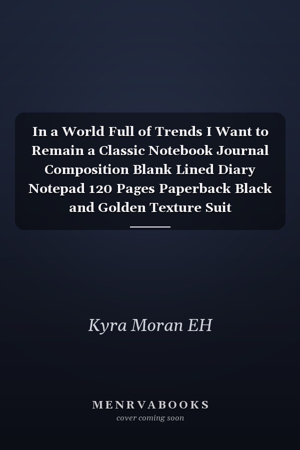 In a World Full of Trends I Want to Remain a Classic Notebook Journal Composition Blank Lined Diary Notepad 120 Pages Paperback Black and Golden Texture Suit