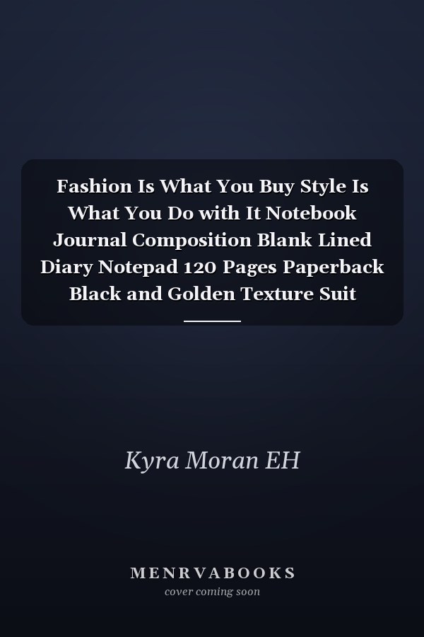 Fashion Is What You Buy Style Is What You Do with It Notebook Journal Composition Blank Lined Diary Notepad 120 Pages Paperback Black and Golden Texture Suit