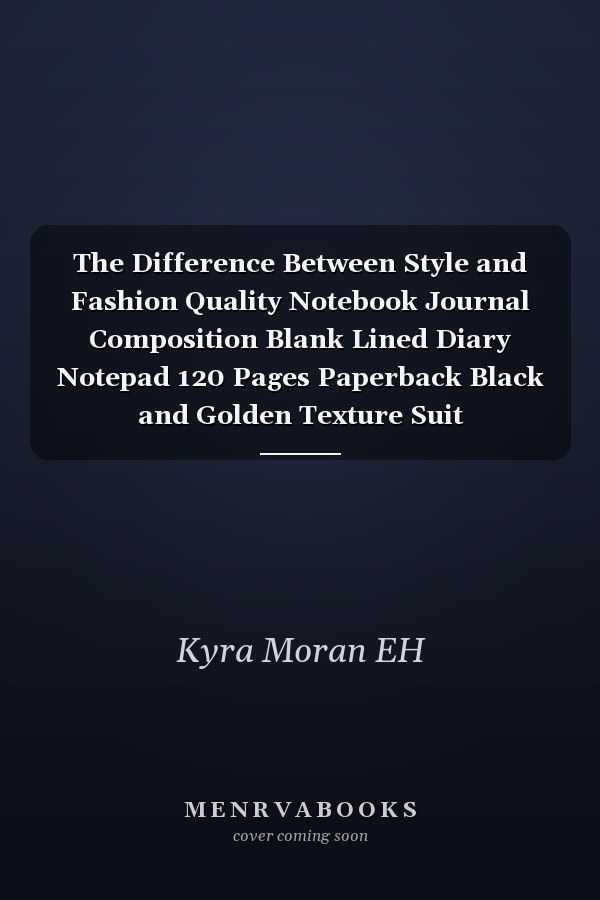 The Difference Between Style and Fashion Quality Notebook Journal Composition Blank Lined Diary Notepad 120 Pages Paperback Black and Golden Texture Suit