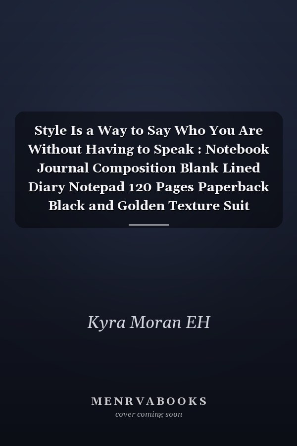 Style Is a Way to Say Who You Are Without Having to Speak : Notebook Journal Composition Blank Lined Diary Notepad 120 Pages Paperback Black and Golden Texture Suit
