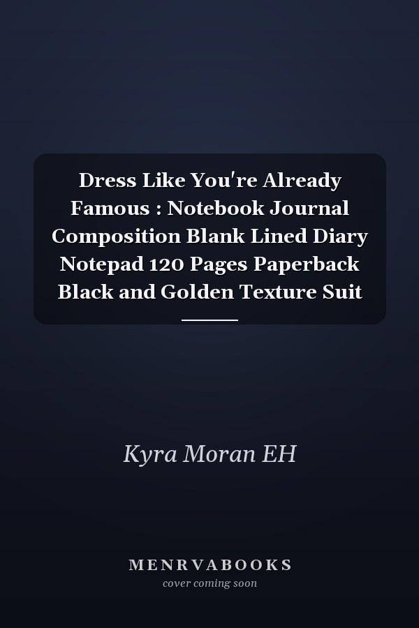 Dress Like You're Already Famous : Notebook Journal Composition Blank Lined Diary Notepad 120 Pages Paperback Black and Golden Texture Suit