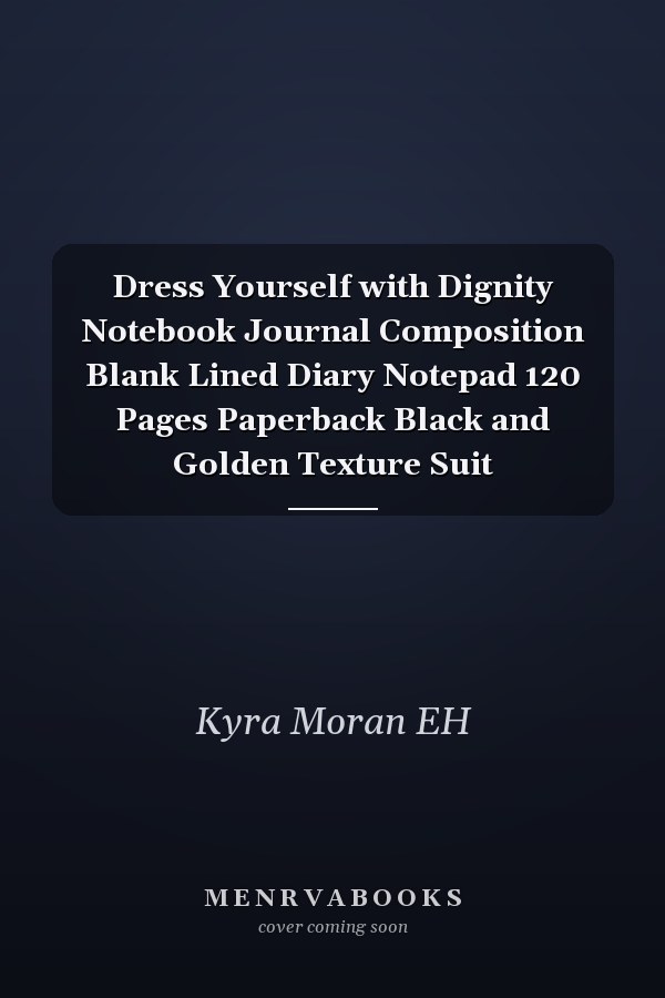 Dress Yourself with Dignity Notebook Journal Composition Blank Lined Diary Notepad 120 Pages Paperback Black and Golden Texture Suit