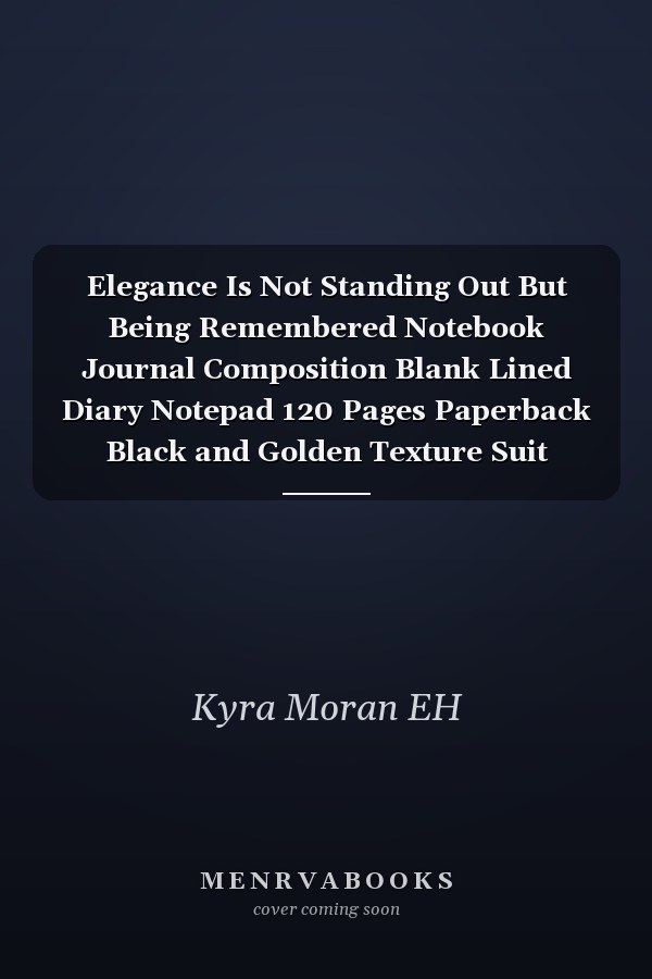 Elegance Is Not Standing Out But Being Remembered Notebook Journal Composition Blank Lined Diary Notepad 120 Pages Paperback Black and Golden Texture Suit