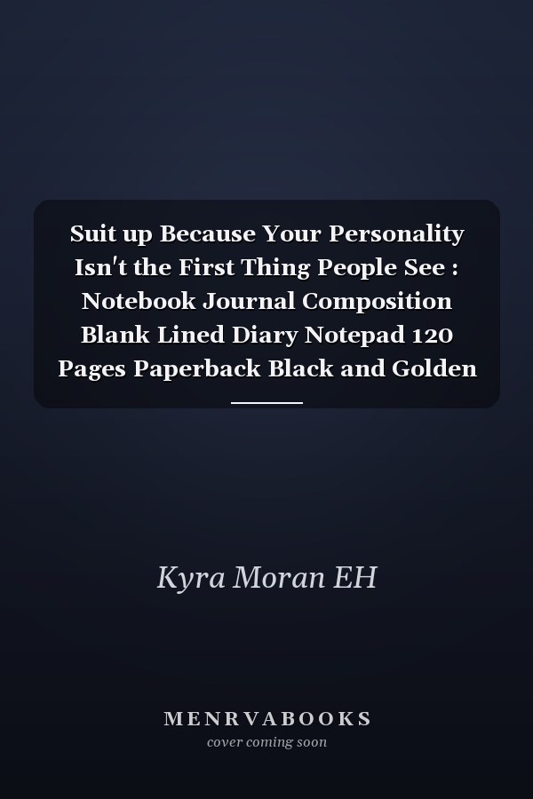 Suit up Because Your Personality Isn't the First Thing People See : Notebook Journal Composition Blank Lined Diary Notepad 120 Pages Paperback Black and Golden Texture Suit