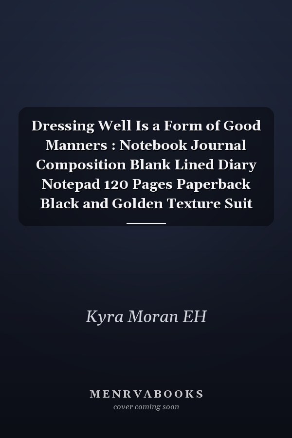 Dressing Well Is a Form of Good Manners : Notebook Journal Composition Blank Lined Diary Notepad 120 Pages Paperback Black and Golden Texture Suit