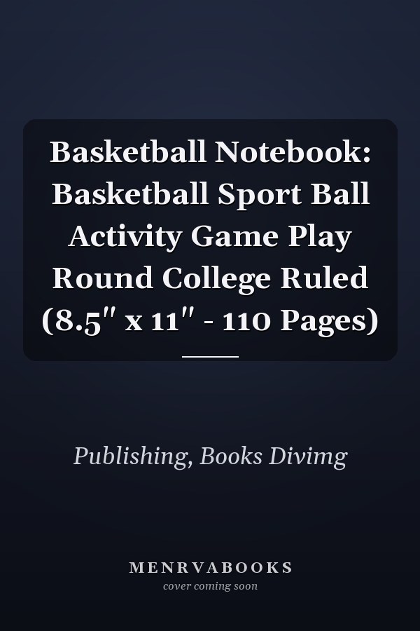 Basketball Notebook: Basketball Sport Ball Activity Game Play Round College Ruled (8.5" x 11" - 110 Pages)
