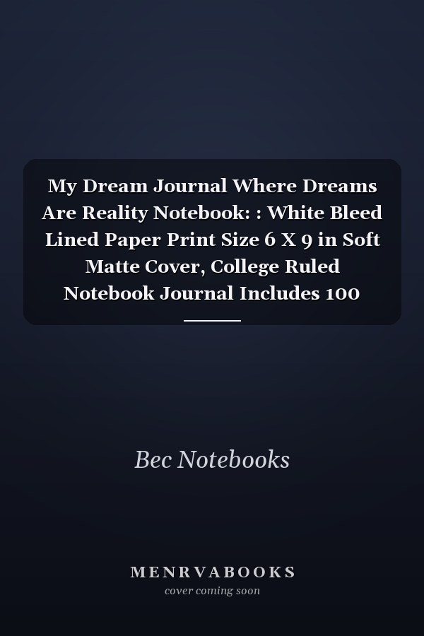 My Dream Journal Where Dreams Are Reality Notebook: : White Bleed Lined Paper Print Size 6 X 9 in Soft Matte Cover, College Ruled Notebook Journal Includes 100 Pages Book Note