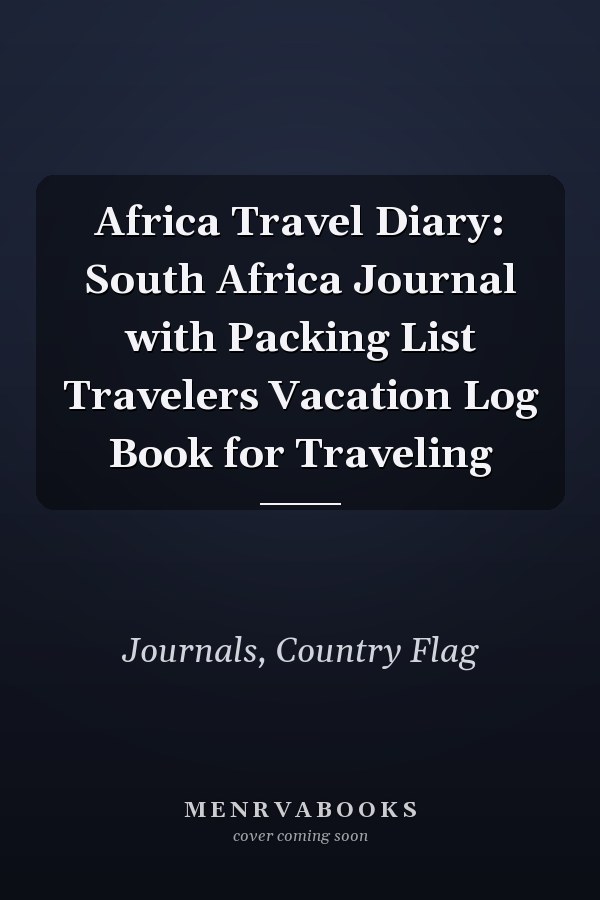 Africa Travel Diary: South Africa Journal with Packing List Travelers Vacation Log Book for Traveling