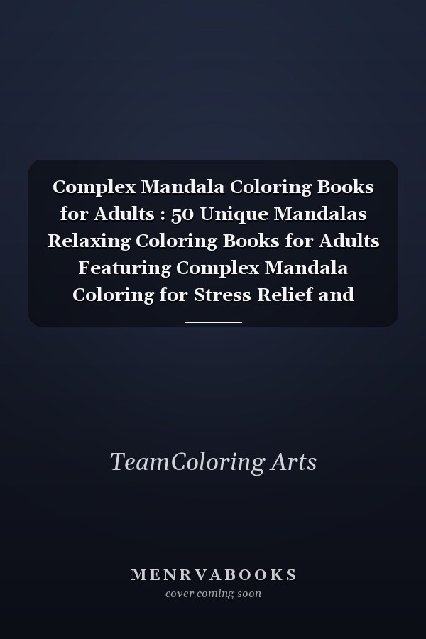 Complex Mandala Coloring Books for Adults : 50 Unique Mandalas Relaxing Coloring Books for Adults Featuring Complex Mandala Coloring for Stress Relief and Designs for Men Women or Girls Relaxation