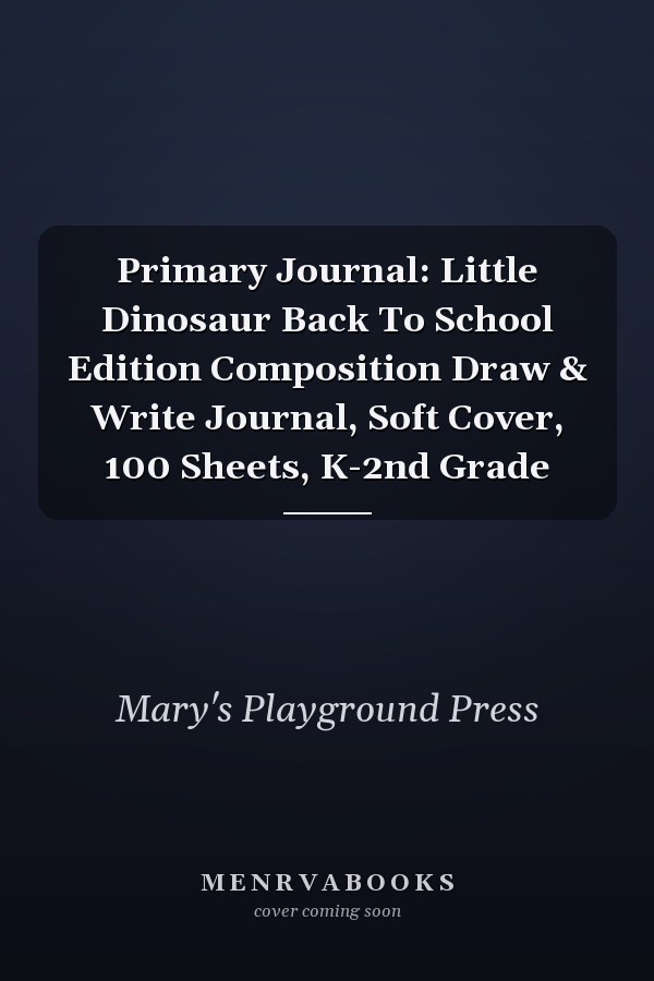 Primary Journal: Little Dinosaur Back To School Edition Composition Draw & Write Journal, Soft Cover, 100 Sheets, K-2nd Grade