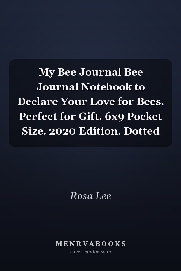 My Bee Journal Bee Journal Notebook to Declare Your Love for Bees. Perfect for Gift. 6x9 Pocket Size. 2020 Edition. Dotted