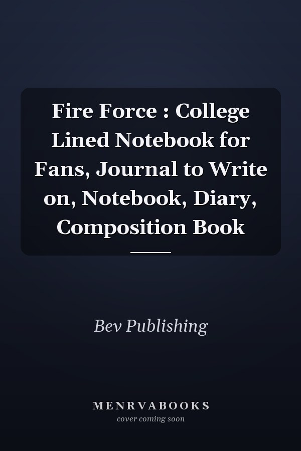 Fire Force : College Lined Notebook for Fans, Journal to Write on, Notebook, Diary, Composition Book
